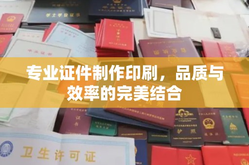 杭锦旗专业证件制作印刷，品质与效率的完美结合