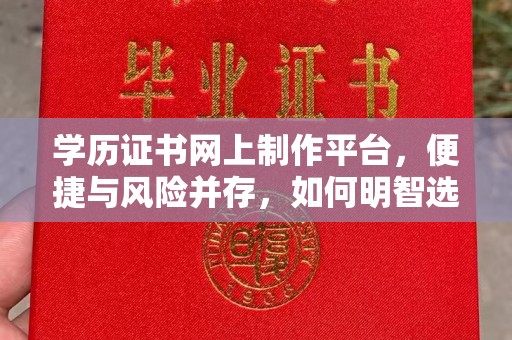 杭锦旗学历证书网上制作平台，便捷与风险并存，如何明智选择？
