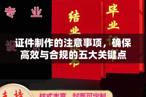 杭锦旗证件制作的注意事项，确保高效与合规的五大关键点
