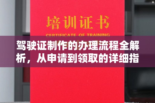 杭锦旗驾驶证制作的办理流程全解析，从申请到领取的详细指南