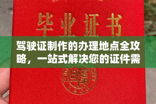杭锦旗驾驶证制作的办理地点全攻略，一站式解决您的证件需求